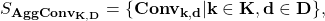 \[S_{\bf AggConv_{K, D}} = \{\bf Conv_{k,d} | k \in K, d\in D\}, \]