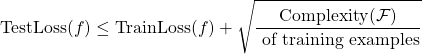 \[\text{TestLoss}(f) \le \text{TrainLoss}(f) + \sqrt{ \frac{\text{Complexity}(\mathcal{F})}{\text{# of training examples}}  }\]