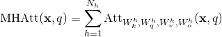 \[\begin{split} \text{MHAtt}(\textbf{x}, q)&=\sum_{h=1}^{N_h}\text{Att}_{W^h_k, W^h_q, W^{h}_v,W^h_o}(\textbf{x}, q)\ \end{split}\]