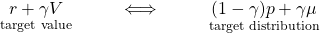 \[         \underset{             \vphantom{\Huge\Sigma}             \Large \text{target value}         }{             r + \gamma V         }          ~~~~~~~~ \Longleftrightarrow ~~~~~~~~         \underset{             \vphantom{\Huge\Sigma}             \Large \text{target }{\text{distribution}}         }{             (1-\gamma) p + \gamma {\mu}         }     \]