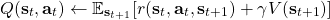 \[         Q(\mathbf{s}_t, \mathbf{a}_t) \leftarrow         \mathbb{E}_{\mathbf{s}_{t+1}}             [r(\mathbf{s}_{t}, \mathbf{a}_t, \mathbf{s}_{t+1}) + \gamma V(\mathbf{s}_{t+1})]     \]