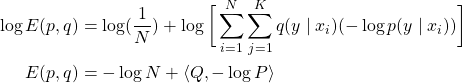 \begin{equation*} \begin{split} \log E(p,q) & = \log(\frac{1}{N}) + \log \bigg[ \sum_{i=1}^{N} \sum_{j=1}^{K} q(y \mid x_i) (-\log p(y \mid x_i)) \bigg] \\ E(p,q) & = - \log N + \langle Q, -\log P \rangle \end{split} \end{equation*}