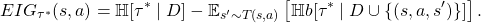 \[EIG_{\tau^*}(s, a) = \mathbb{H}[\tau^* \mid D] - \mathbb{E}_{s'\sim T(s, a)}\left[\mathbb{H}b[\tau^*\mid D\cup \{(s, a, s')\}]\right].\]