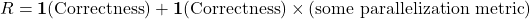 R = \mathbf{1}(\text{Correctness}) + \mathbf{1}(\text{Correctness}) \times (\text{some parallelization metric})