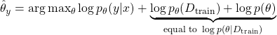 \hat \theta_y = \arg \max_\theta \log p_{\theta}(y \vert x) + \underbrace{\log p_{\theta}(D_{\text{train}}) + \log p(\theta)}_{\text{equal to }\log p(\theta \vert D_{\text{train}})}