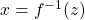 x = f^{-1}(z)