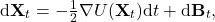 \begin{equation*}   \mathrm{d} \mathbf{X}_t = - \tfrac{1}{2} \nabla U(\mathbf{X}_t) \mathrm{d} t + \mathrm{d} \mathbf{B}_t , \end{equation*}