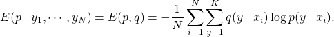 \begin{equation*} E(p \mid y_1,\cdots, y_N)=E(p,q)=-\frac{1}{N}\sum_{i=1}^{N} \sum_{y=1}^{K} {q(y \mid x_i)} \log p(y \mid x_i). \end{equation*}