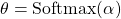 \theta=\textrm{Softmax}(\alpha)