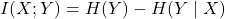 \[I(X; Y) = H(Y) - H(Y \mid X)\]