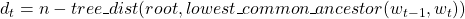 d_t = n - tree\_dist}(root, lowest\_common\_ancestor(w_{t-1},w_t))