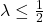 \lambda \leq \frac{1}{2}