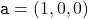 \texttt{a} = (1, 0, 0)