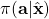 \pi(\mathbf{a} | \hat{\mathbf{x}})