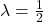 \lambda = \frac{1}{2}