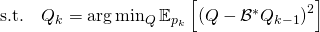 \text { s.t. }\;\;  Q_{k}=\arg \min _{Q} \mathbb{E}_{p_{k}}\left[\left(Q-\mathcal{B}^{*} Q_{k-1}\right)^{2}\right]