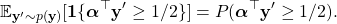 \[\mathbb{E}_{\mathbf{y'}\sim p(\mathbf{y})}[\mathbf{1}\{\boldsymbol\alpha^\top \mathbf{y'} \geq 1/2\}] = P(\boldsymbol\alpha^\top \mathbf{y'} \geq 1/2).\]