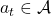 a_t \in \mathcal{A}