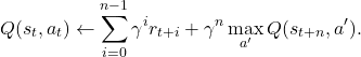 \[\begin{aligned} Q(s_t, a_t) \gets \sum_{i=0}^{n-1} \gamma^i r_{t+i} + \gamma^n \max_{a'} Q(s_{t+n}, a'). \end{aligned}\]