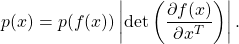 \[p(x) = p(f(x))\left|\det\left(\frac{\partial f(x)}{\partial x^T}\right)\right|.\]