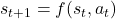 s_{t+1}=f(s_t, a_t)