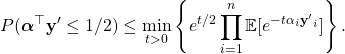 \[P(\boldsymbol\alpha^\top \mathbf{y'} \leq 1/2) \leq \min_{t>0}\left\{e^{t/2}\prod_{i=1}^n \mathbb{E}[e^{-t\alpha_i\mathbf{y'}_i}]\right\}.\]