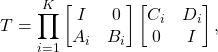 \[T = \prod_{i=1}^K\begin{bmatrix}I & 0\\A_i & B_i\end{bmatrix} \begin{bmatrix}C_i & D_i\\0 & I\end{bmatrix},\]