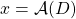 x = \mathcal{A}(D)