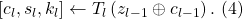 \[ [c_l, s_l, k_l] \leftarrow T_l \left (z_{l-1} \oplus c_{l-1} \right). \text{ (4)}\]