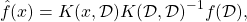 \[\hat{f}(x) = K(x, \mathcal{D}) K(\mathcal{D}, \mathcal{D})^{-1} f(\mathcal{D}),\]