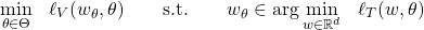 \[\min_{\theta\in\Theta}~~\ell_V(w_\theta,\theta)\qquad\textrm{s.t.}\qquad w_\theta\in\arg\min_{w\in\mathbb R^d}~~\ell_T(w,\theta)\]