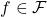 f \in \mathcal{F}