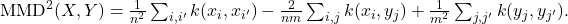 \text{MMD}^2(X, Y) = \frac{1}{n^2} \sum_{i, i'} k(x_i, x_{i'}) - \frac{2}{nm} \sum_{i, j} k(x_i, y_j) + \frac{1}{m^2} \sum_{j, j'} k(y_j, y_{j'}).