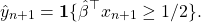 \[\hat y_{n+1} = \mathbf{1}\{\hat\beta^\top x_{n+1} \geq 1/2\}.\]