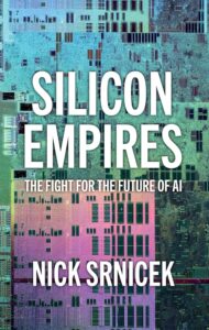 White text in the centre states 'Silicon Empires' and 'Nick Srincek' This is set against the background which is an abstract microscopic photography of a Graphics Processing Unit resembling a satellite image of a big city. It is multicoloured. 